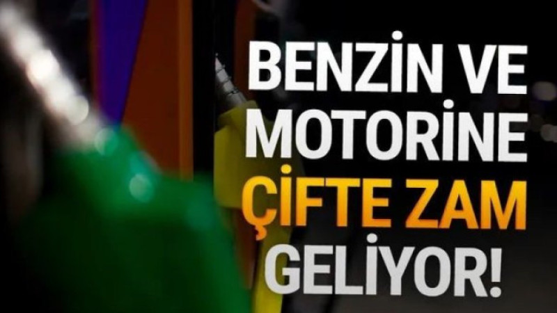 Benzin ve Motorine Çifte Zam Geliyor