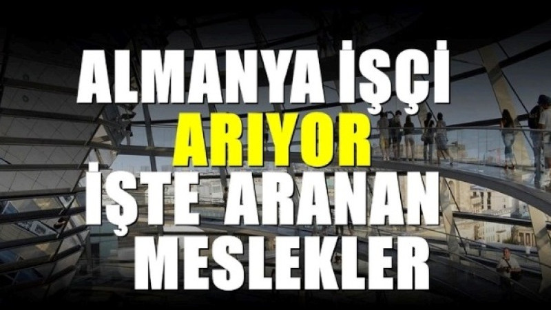 İş Arayanlara Almanya Fırsatı! Alım Yapılacak Meslekler Haberimizde…